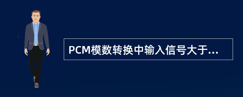 PCM模数转换中输入信号大于1V时,采用10V参考电压。