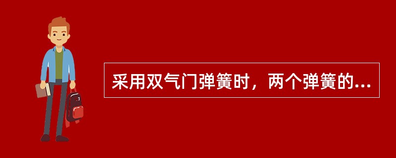 采用双气门弹簧时，两个弹簧的旋向必须相同。