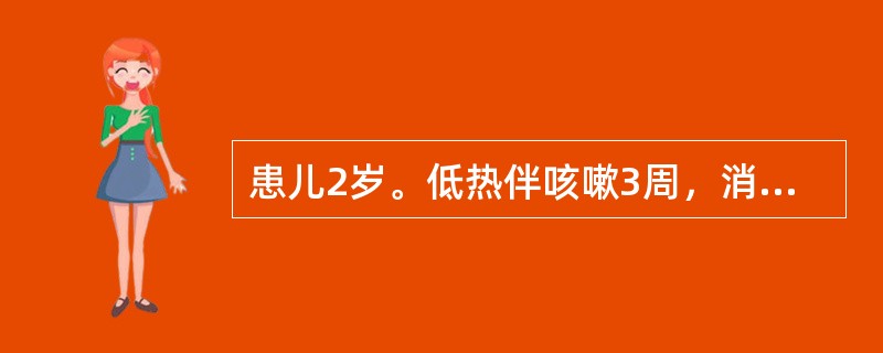 患儿2岁。低热伴咳嗽3周，消瘦。血沉50mm／h，PPD试验（一）。X线胸片示右