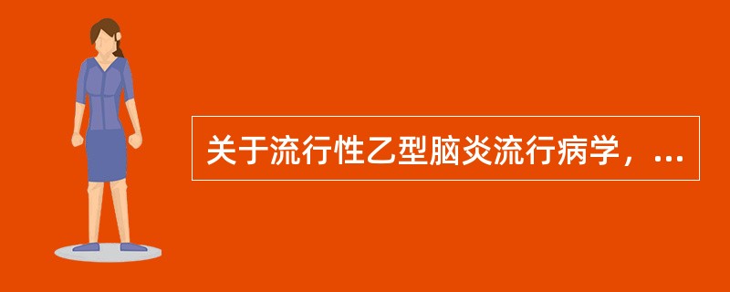 关于流行性乙型脑炎流行病学，错误的是（）