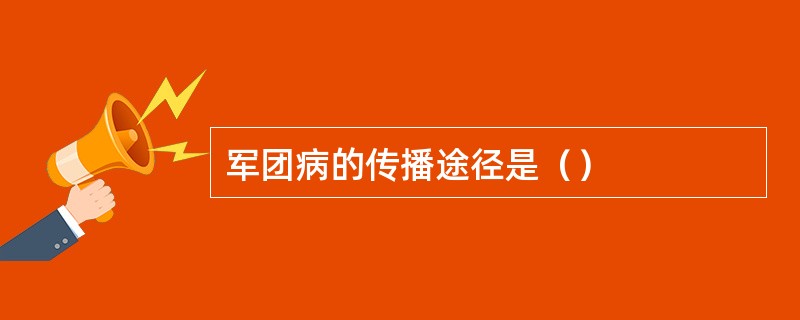 军团病的传播途径是（）