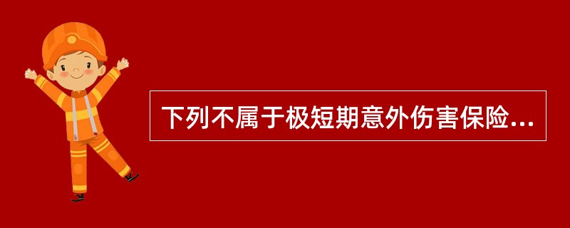 下列不属于极短期意外伤害保险的是（）。