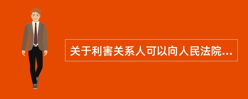 关于利害关系人可以向人民法院申请宣告其死亡的相关法律是（）。