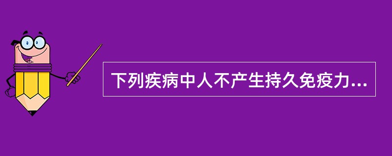 下列疾病中人不产生持久免疫力的是（）