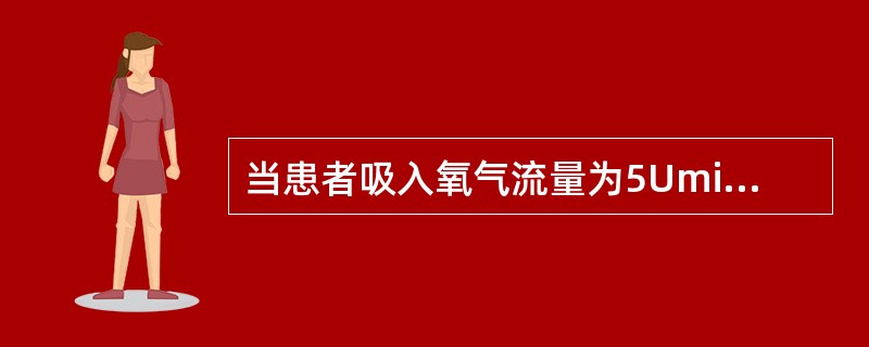 当患者吸入氧气流量为5Umin时其氧浓度是（）