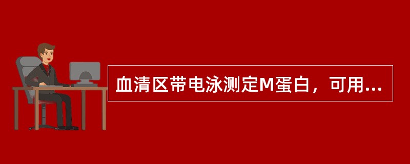 血清区带电泳测定M蛋白，可用以（）