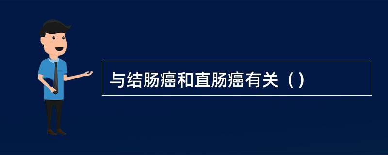 与结肠癌和直肠癌有关（）