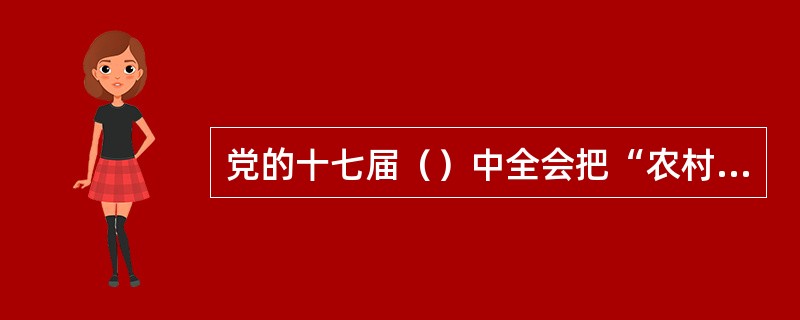 党的十七届（）中全会把“农村经济体制更加健全，城乡经济社会发展一体化体制机制基本