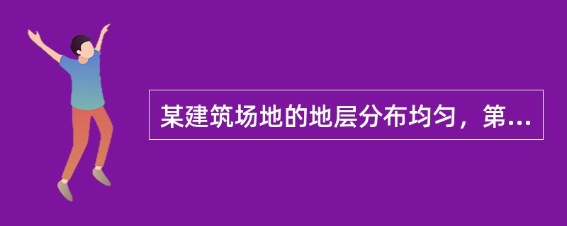 某建筑场地的地层分布均匀，第一层杂填土厚1.5m，=17KN/m3；第二层粉质黏