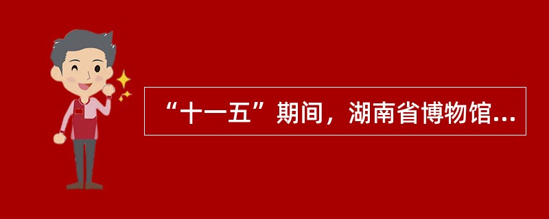 “十一五”期间，湖南省博物馆在全国83家一级博物馆运行评估中排名（），被中宣部列