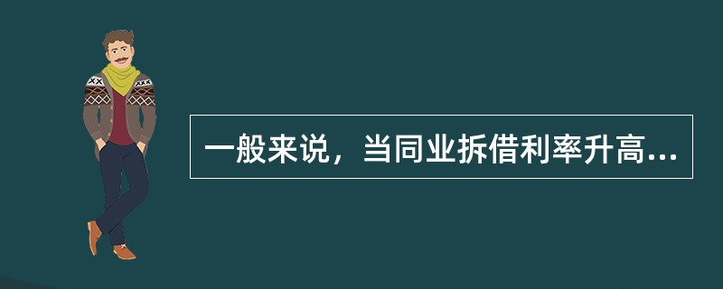 一般来说，当同业拆借利率升高时，票据交易利率（）