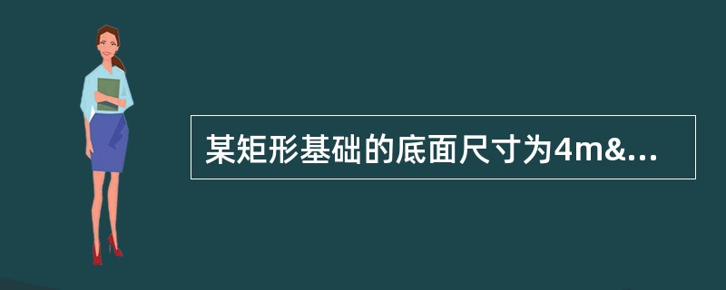 某矩形基础的底面尺寸为4m×2.4m,设计地面下深埋为1.2m(高于