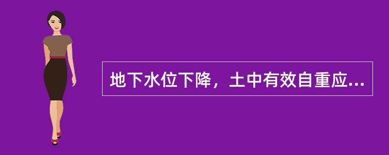 地下水位下降，土中有效自重应力发生的变化是：