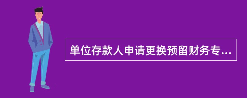 单位存款人申请更换预留财务专用章或公章,但无法提供原预留财务专用章或公章的,应向