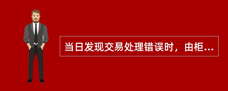 当日发现交易处理错误时，由柜员使用反交易，按正交易内容输入账号、合同号、贷款种类