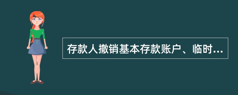 存款人撤销基本存款账户、临时存款账户、专用存款账户、一般存款账户，需提供《撤销银