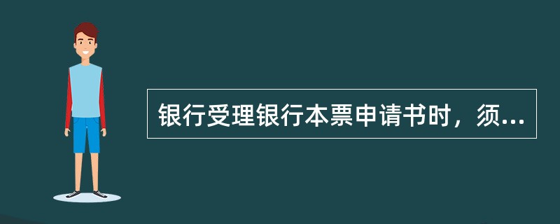 银行受理银行本票申请书时，须认真审核（）。