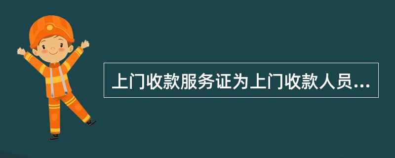 上门收款服务证为上门收款人员的身份证明，每日用后收回，并办理交接手续，由网点（）