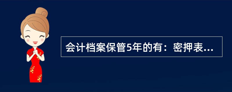 会计档案保管5年的有：密押表的使用、保管记录、（）