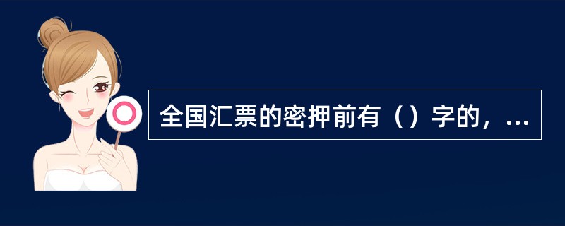 全国汇票的密押前有（）字的，使用应急密押器校验其密押是否正确