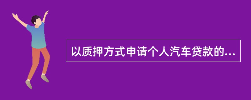 以质押方式申请个人汽车贷款的，首期付款应不少于购车款的（）