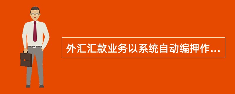 外汇汇款业务以系统自动编押作为判别业务数据真实性、准确性的依据。系统密押由（）负