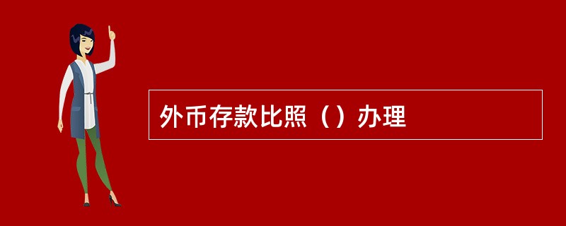 外币存款比照（）办理