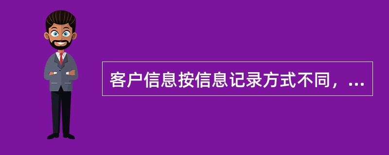 客户信息按信息记录方式不同，可分为（）