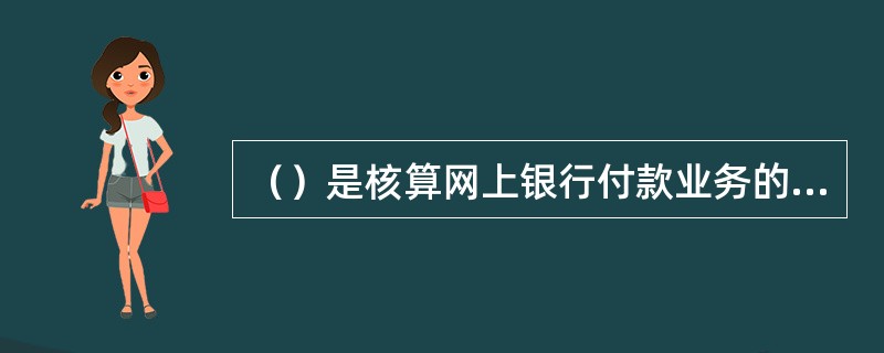（）是核算网上银行付款业务的专用凭证