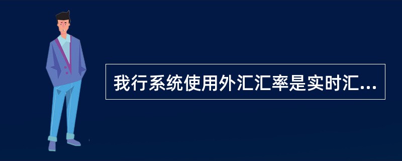 我行系统使用外汇汇率是实时汇率，那么客户办理现汇售汇时的标准汇率是（）