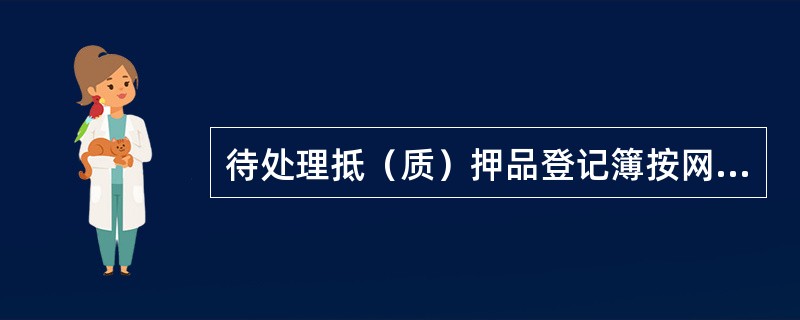 待处理抵（质）押品登记簿按网点设立，由负责待处理抵（质）押业务的（）登记并保管，