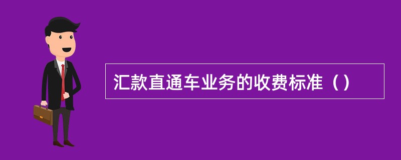 汇款直通车业务的收费标准（）