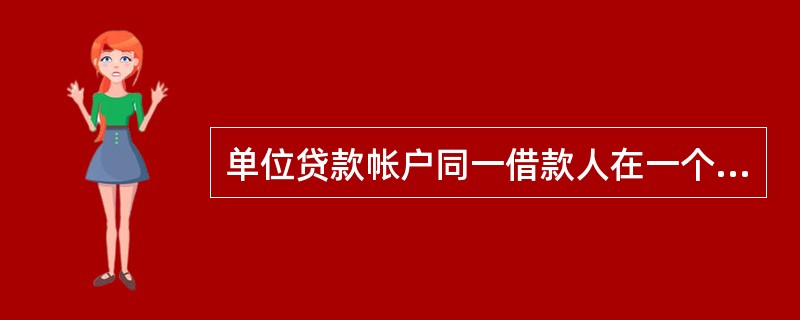 单位贷款帐户同一借款人在一个网点开立（）贷款帐户，在贷款帐户下逐笔设置借据，按借