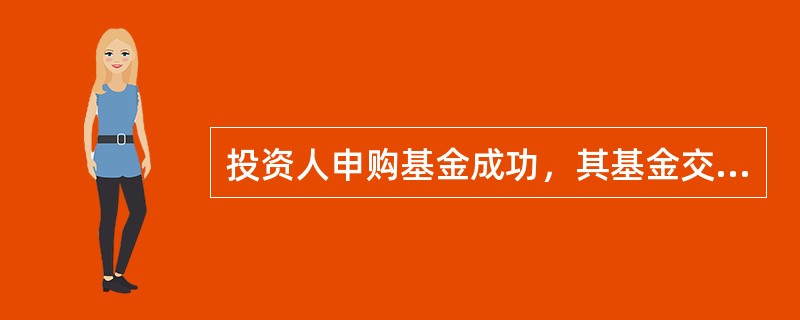 投资人申购基金成功，其基金交易账户会（）