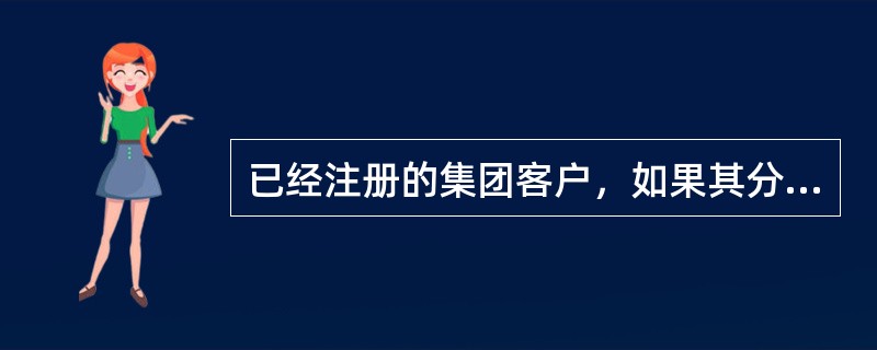 已经注册的集团客户，如果其分支机构也需开办自己的企业网上银行业务，应该（）