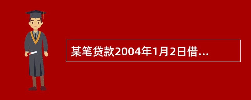 某笔贷款2004年1月2日借入，2004年6月5日到期（星期六），借款人于6月8