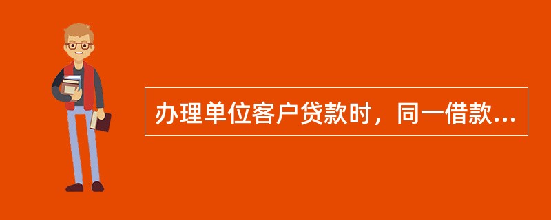 办理单位客户贷款时，同一借款人在一个网点只开立（）贷款账户