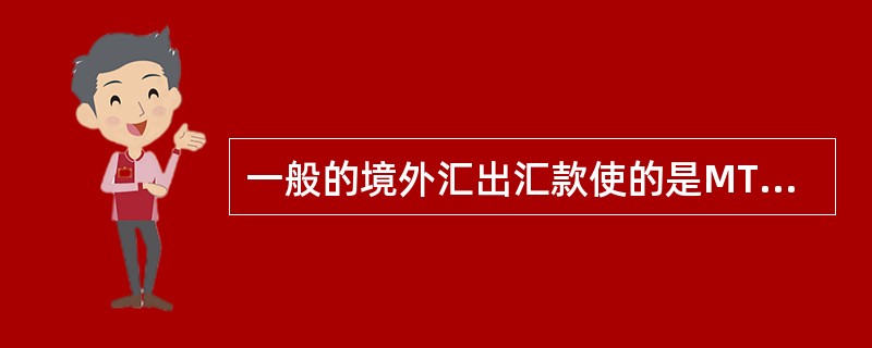 一般的境外汇出汇款使的是MT（）报文