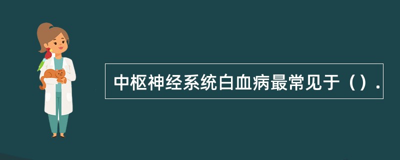 中枢神经系统白血病最常见于（）.