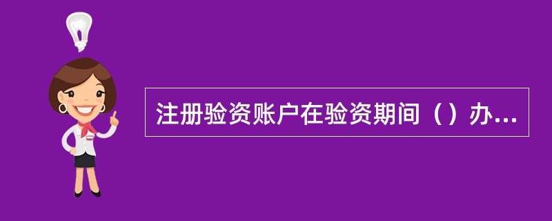 注册验资账户在验资期间（）办理支付