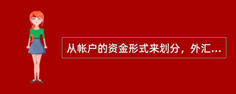 从帐户的资金形式来划分，外汇帐户可划分为（）和外汇现汇帐户