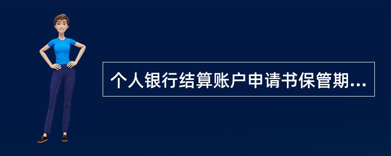 个人银行结算账户申请书保管期限为个人银行结算账户（）年