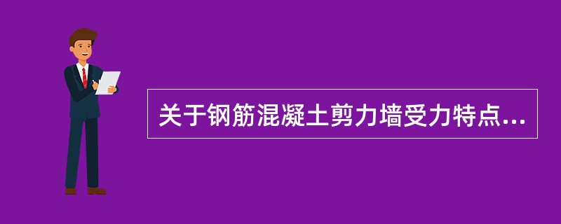 关于钢筋混凝土剪力墙受力特点及构造要求的说法，正确的是（）。