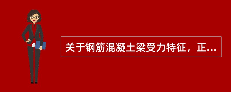 关于钢筋混凝土梁受力特征，正确的是（）。