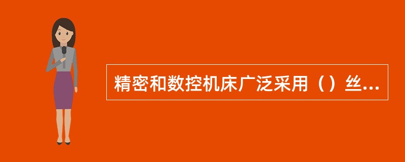 精密和数控机床广泛采用（）丝杆螺母机构来提高传动精度。