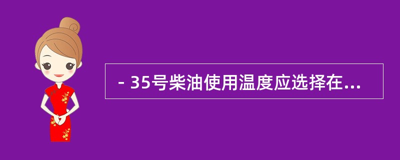 －35号柴油使用温度应选择在（）。