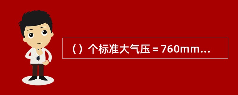 （）个标准大气压＝760mmHg＝（）mH2O。