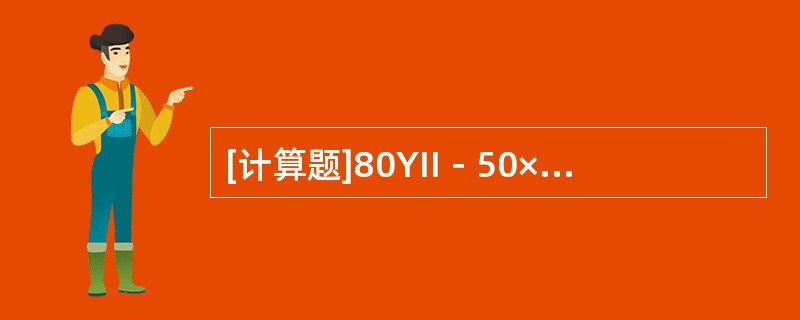 [计算题]80YII－50×6型离心泵扬程50mH2O，问该泵的出口压力为多少工