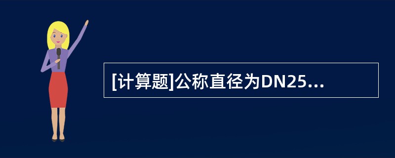 [计算题]公称直径为DN25mm的钢管，英制表示是1寸，现有一根英制4寸的钢管，