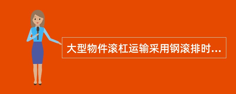 大型物件滚杠运输采用钢滚排时下部滚道宜用（）。
